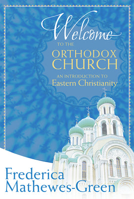 Welcome to the Orthodox Church: An Introduction to Eastern Christianity by Mathewes-Green, Frederica