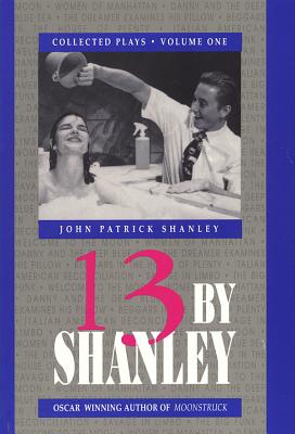 13 by Shanley: Thirteen Plays by Shanley, John Patrick