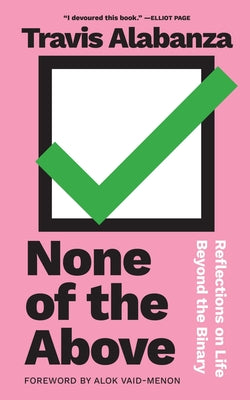 None of the Above: Reflections on Life Beyond the Binary by Alabanza, Travis