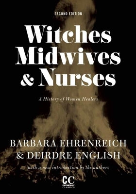 Witches, Midwives, & Nurses (Second Edition): A History of Women Healers by Ehrenreich, Barbara