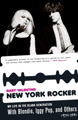 New York Rocker: My Life in the Blank Generation with Blondie, Iggy Pop, and Others, 1974-1981 by Valentine, Gary