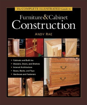 The Complete Illustrated Guide to Furniture & Cabinet Construction by Rae, Andy