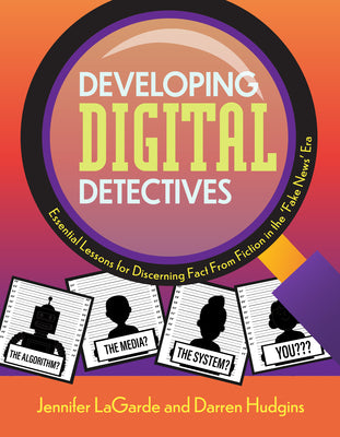 Developing Digital Detectives: Essential Lessons for Discerning Fact from Fiction in the 'Fake News' Era by Lagarde, Jennifer