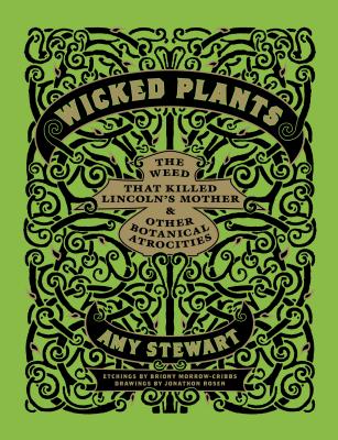 Wicked Plants: The Weed That Killed Lincoln's Mother & Other Botanical Atrocities by Morrow-Cribbs, Briony