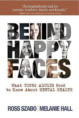 Behind Happy Faces: Taking Charge of Your Mental Health: A Guide for Young Adults by Szabo, Ross E.