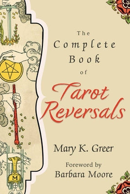 The Complete Book of Tarot Reversals by Greer, Mary K.