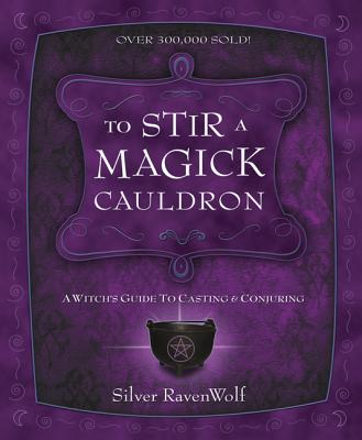 To Stir a Magick Cauldron: A Witch's Guide to Casting and Conjuring by Ravenwolf, Silver