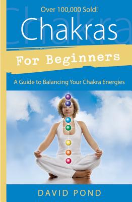 Chakras for Beginners: A Guide to Balancing Your Chakra Energies by Pond, David