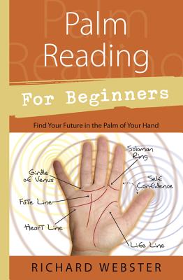 Palm Reading for Beginners: Find Your Future in the Palm of Your Hand by Webster, Richard