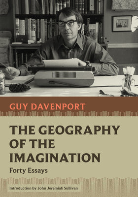 The Geography of the Imagination: Forty Essays by Davenport, Guy