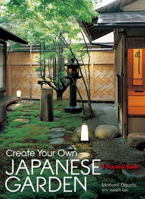 Create Your Own Japanese Garden: A Practical Guide by Oguchi, Motomi