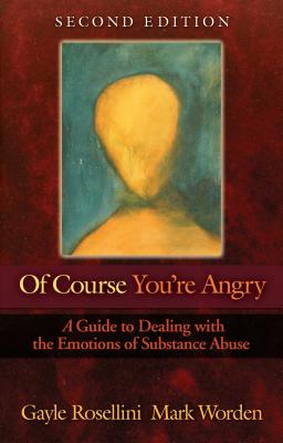 Of Course You're Angry: A Guide to Dealing with the Emotions of Substance Abuse by Rosellini, Gayle