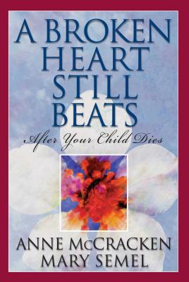 A Broken Heart Still Beats: After Your Child Diesvolume 1 by McCracken, Anne