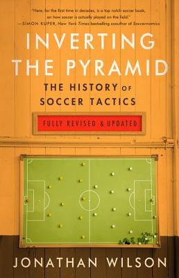 Inverting the Pyramid: The History of Soccer Tactics by Wilson, Jonathan