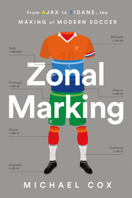 Zonal Marking: From Ajax to Zidane, the Making of Modern Soccer by Cox, Michael W.