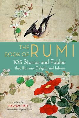 The Book of Rumi: 105 Stories and Fables That Illumine, Delight, and Inform by Rumi