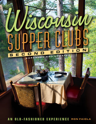 Wisconsin Supper Clubs: An Old-Fashioned Experience by Faiola, Ron
