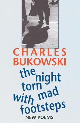 The Night Torn Mad with Footsteps by Bukowski, Charles