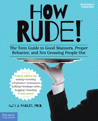 How Rude!: The Teen Guide to Good Manners, Proper Behavior, and Not Grossing People Out by Packer, Alex J.