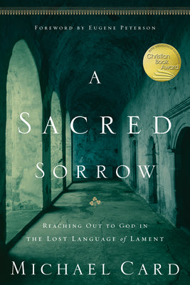 A Sacred Sorrow: Reaching Out to God in the Lost Language of Lament by Card, Michael