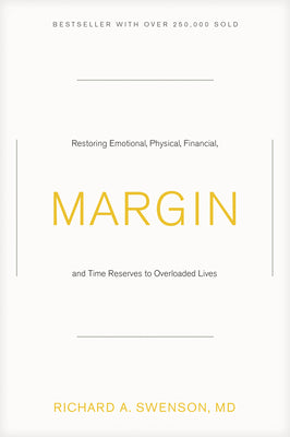 Margin: Restoring Emotional, Physical, Financial, and Time Reserves to Overloaded Lives by Swenson, Richard