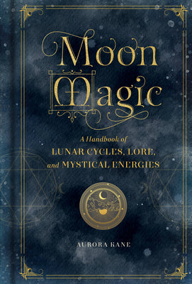 Moon Magic: A Handbook of Lunar Cycles, Lore, and Mystical Energiesvolume 3 by Kane, Aurora