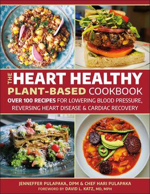 The Heart Healthy Plant Based Cookbook: 101 Recipes for Cardiac Recovery, Reversing Heart Disease and Lowering Blood Pressure by Pulapaka, Hari