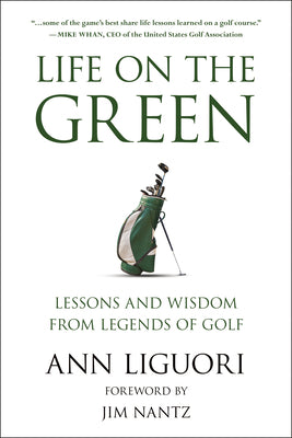 Life on the Green: Lessons and Wisdom from Legends of Golf by Liguori, Ann