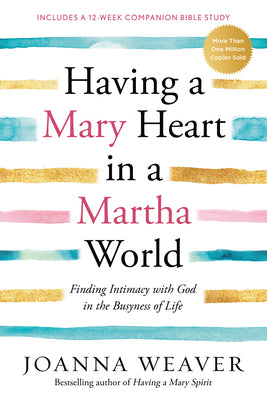 Having a Mary Heart in a Martha World: Finding Intimacy with God in the Busyness of Life by Weaver, Joanna