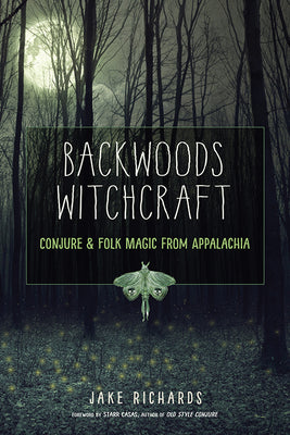 Backwoods Witchcraft: Conjure & Folk Magic from Appalachia by Richards, Jake