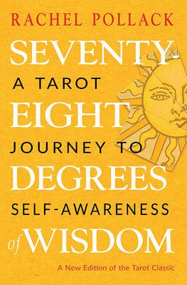 Seventy-Eight Degrees of Wisdom: A Tarot Journey to Self-Awareness (a New Edition of the Tarot Classic) by Pollack, Rachel