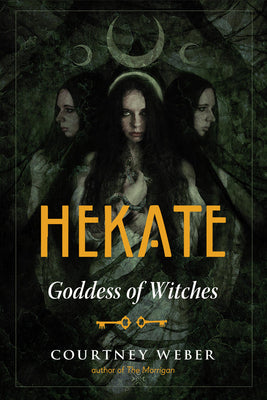 Hekate: Goddess of Witches by Weber, Courtney