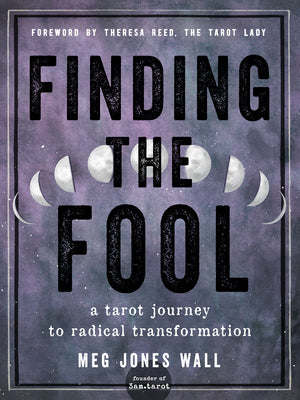 Finding the Fool: A Tarot Journey to Radical Transformation by Wall, Meg Jones