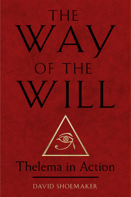 The Way of the Will: Thelema in Action by Shoemaker, David