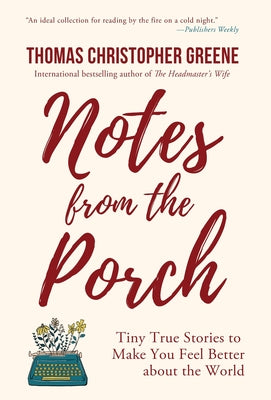 Notes from the Porch: Tiny True Stories to Make You Feel Better about the World by Greene, Thomas Christopher
