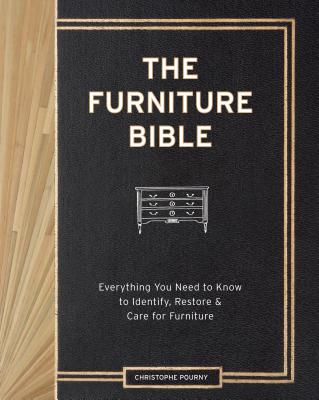 The Furniture Bible: Everything You Need to Know to Identify, Restore & Care for Furniture by Pourny, Christophe