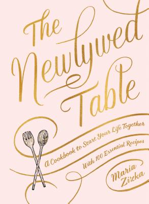 The Newlywed Table: A Cookbook to Start Your Life Together by Zizka, Maria