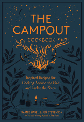 The Campout Cookbook: Inspired Recipes for Cooking Around the Fire and Under the Stars by Hanel, Marnie