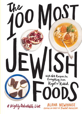 The 100 Most Jewish Foods: A Highly Debatable List by Newhouse, Alana