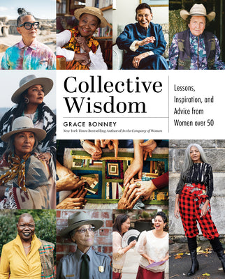 Collective Wisdom: Lessons, Inspiration, and Advice from Women Over 50 by Bonney, Grace