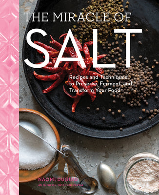The Miracle of Salt: Recipes and Techniques to Preserve, Ferment, and Transform Your Food by Duguid, Naomi