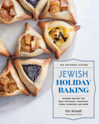 The Artisanal Kitchen: Jewish Holiday Baking: Inspired Recipes for Rosh Hashanah, Hanukkah, Purim, Passover, and More by Scheft, Uri