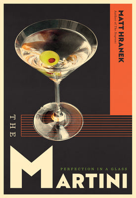The Martini: Perfection in a Glass by Hranek, Matt