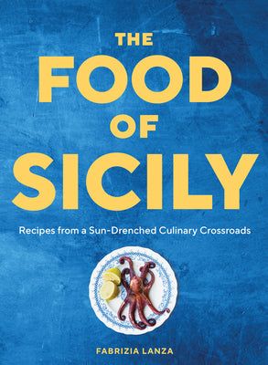 The Food of Sicily: Recipes from a Sun-Drenched Culinary Crossroads by Lanza, Fabrizia