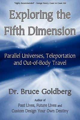 Exploring the Fifth Dimension: Parallel Universes, Teleportation and Out-of-Body Travel by Goldberg, Bruce