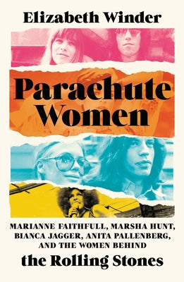 Parachute Women: Marianne Faithfull, Marsha Hunt, Bianca Jagger, Anita Pallenberg, and the Women Behind the Rolling Stones by Winder, Elizabeth