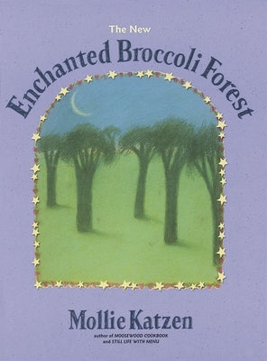 The New Enchanted Broccoli Forest: [A Cookbook] by Katzen, Mollie