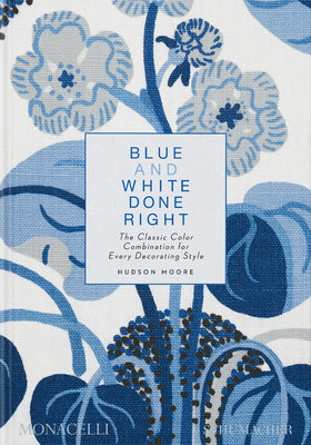Blue and White Done Right: The Classic Color Combination for Every Decorating Style by Moore, Hudson