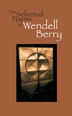 The Selected Poems of Wendell Berry by Berry, Wendell