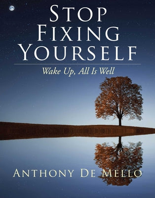 Stop Fixing Yourself: Wake Up, All Is Well by De Mello, Anthony